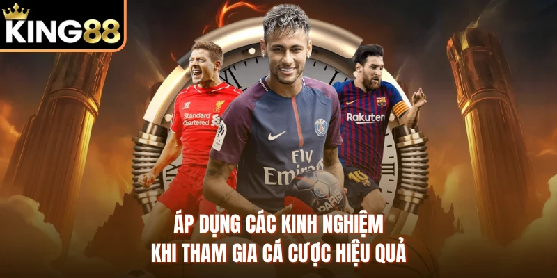 Áp dụng các kinh nghiệm khi tham gia cá cược hiệu quả